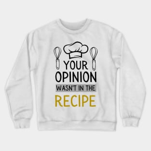 chef saying your opinion wasn't in the recipe Crewneck Sweatshirt